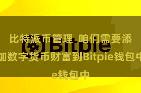 比特派币管理 咱们需要添加数字货币财富到Bitpie钱包中