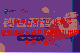 比特派官方入口 比特派钱包还新增了一些功能来擢升用户体验